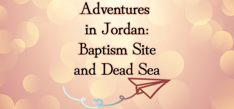 Adventures in Jordan: Baptism Site and Dead Sea