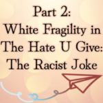 Part 2: White Fragility in The Hate U Give: The Racist Joke